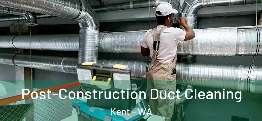 Post-Construction Duct Cleaning Kent - WA